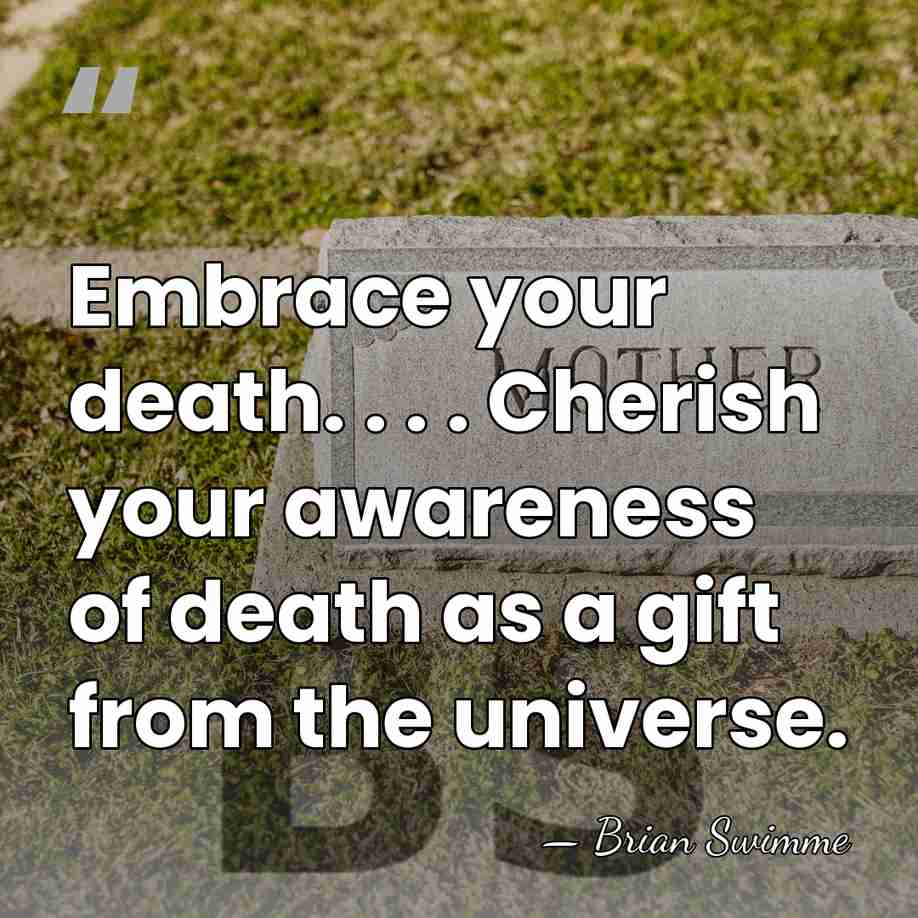 Embrace your death. . . . Cherish your awareness of death as&hellip; - Brian Swimme