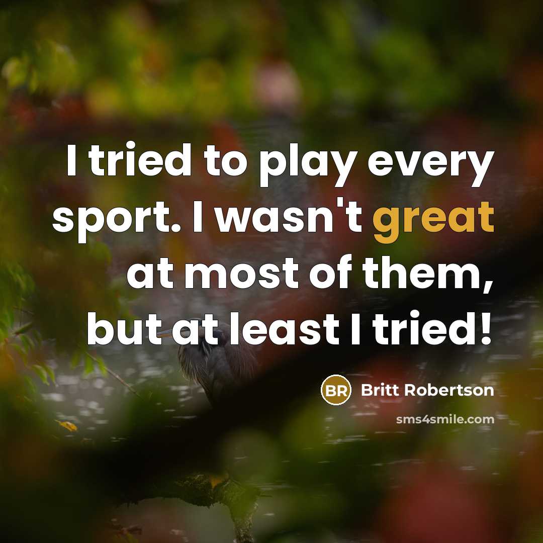 “I tried to play every sport. I wasn't great at…” quote by Britt Robertson