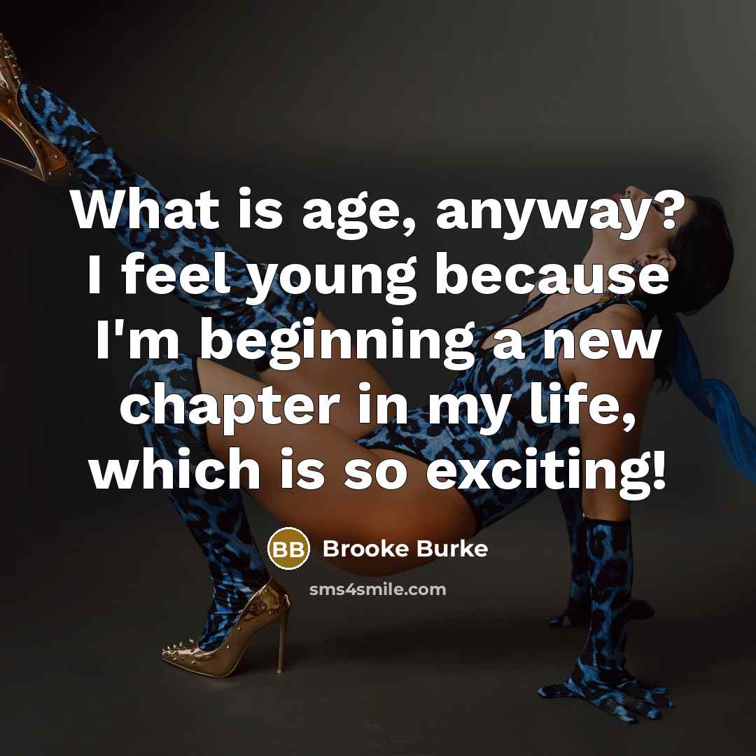 “What is age, anyway? I feel young because I'm beginning…” quote by Brooke Burke