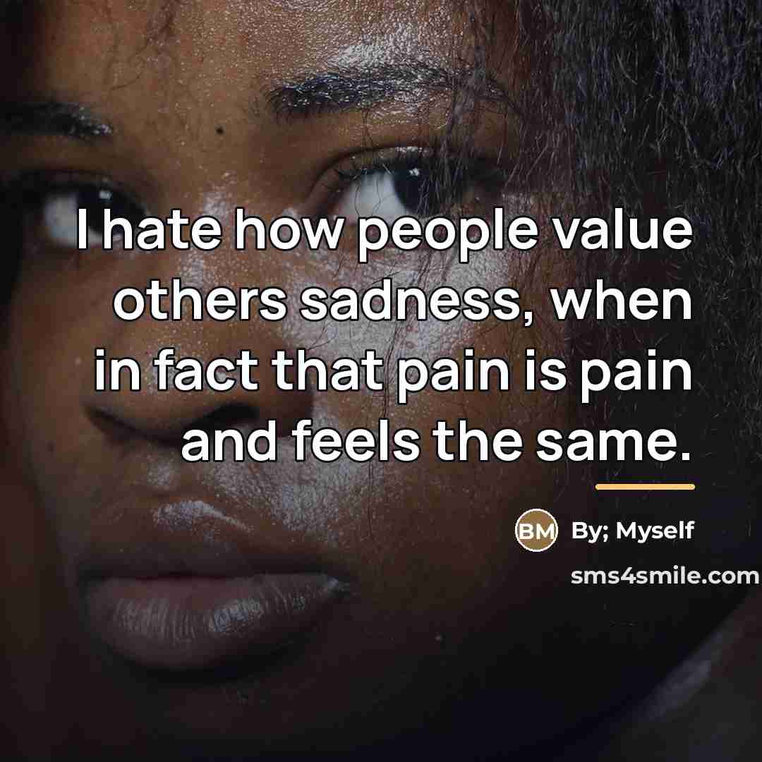 “I hate how people value others sadness, when in fact…” quote by By; Myself