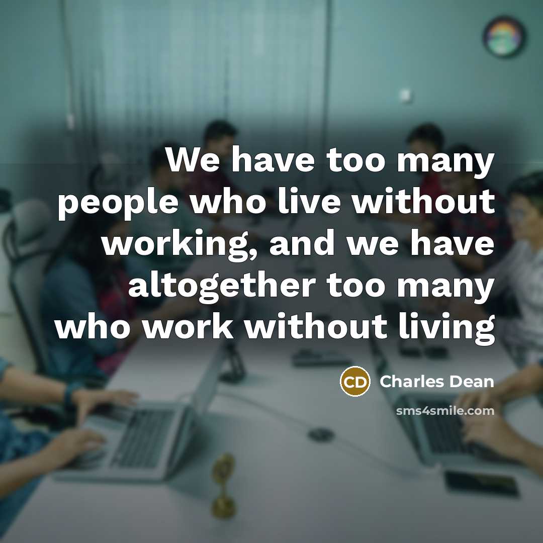 “We have too many people who live without working, and…” quote by Charles Dean