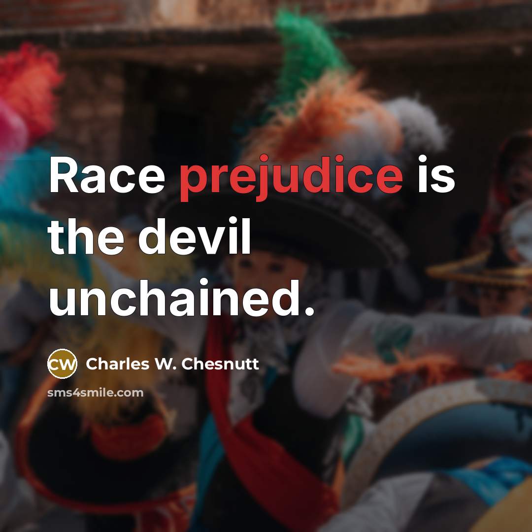 “Race prejudice is the devil unchained.…” quote by Charles W. Chesnutt