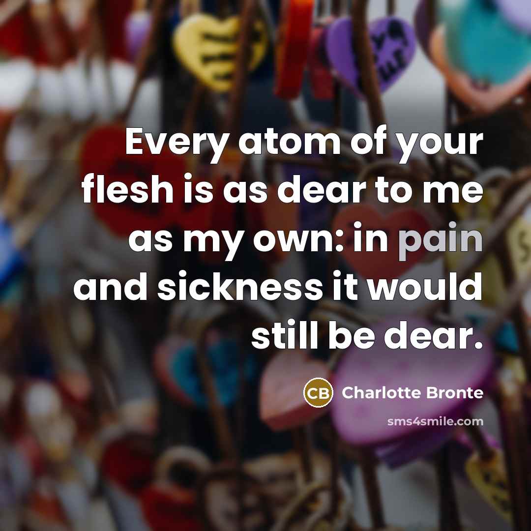 “Every atom of your flesh is as dear to me…” quote by Charlotte Bronte