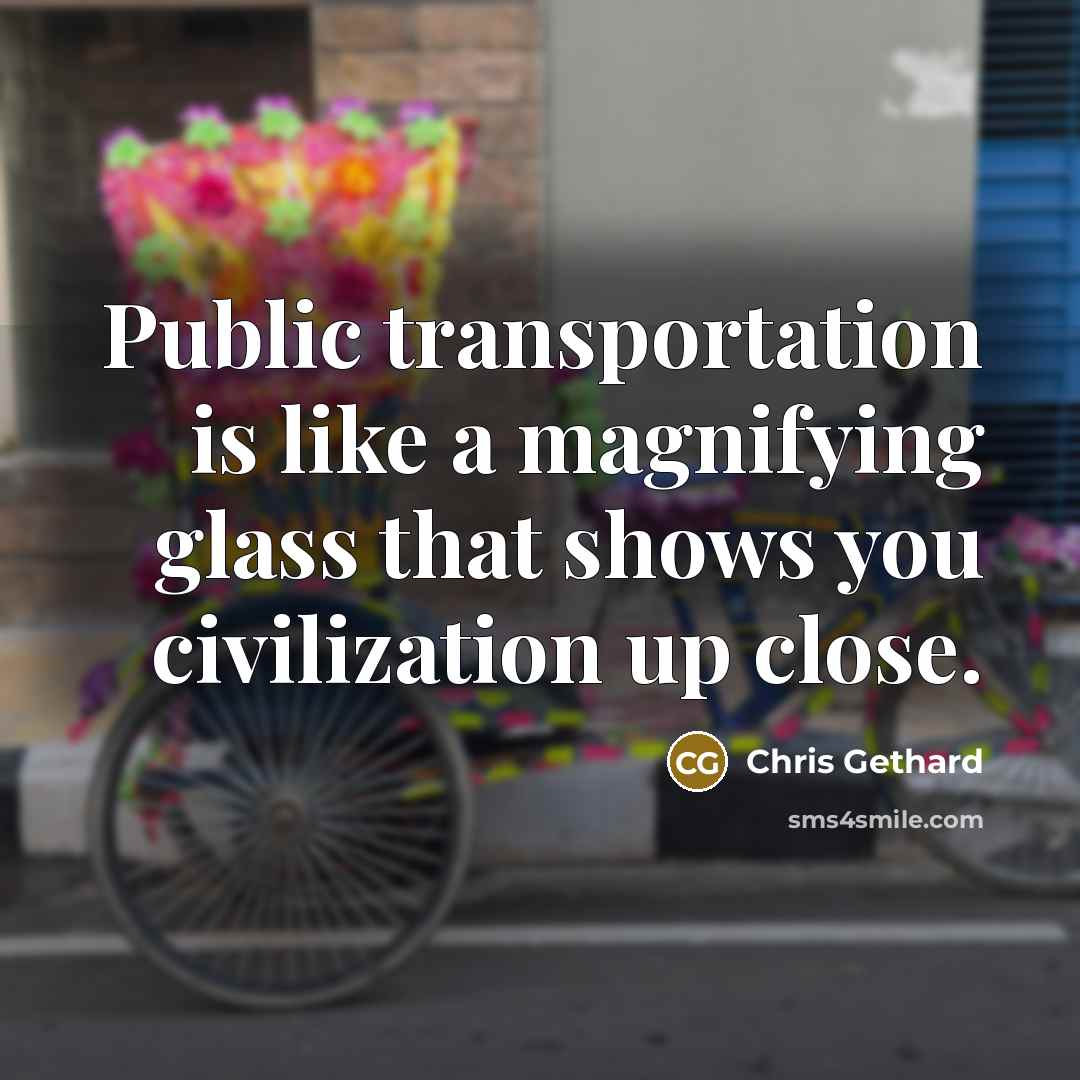 “Public transportation is like a magnifying glass that shows you…” quote by Chris Gethard