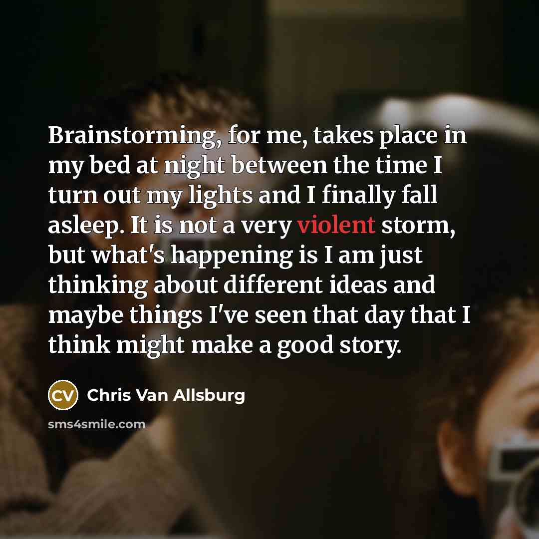 “Brainstorming, for me, takes place in my bed at night…” quote by Chris Van Allsburg
