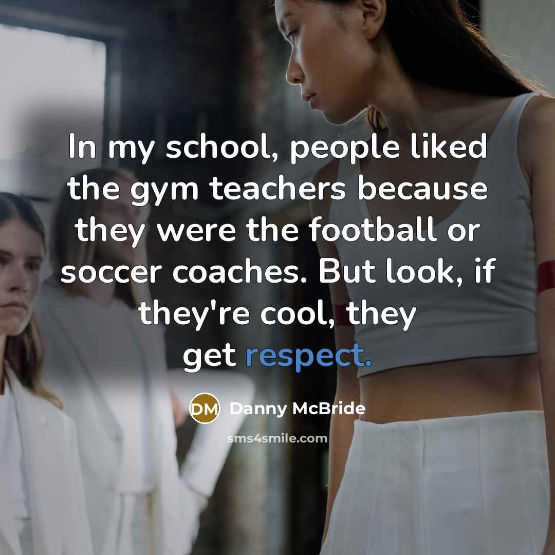 “In my school, people liked the gym teachers because they…” quote by Danny McBride