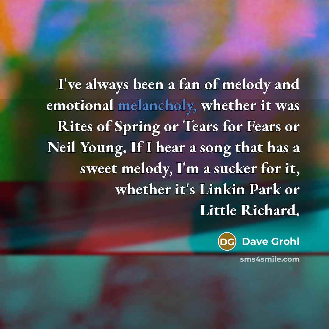 “I've always been a fan of melody and emotional melancholy,…” quote by Dave Grohl
