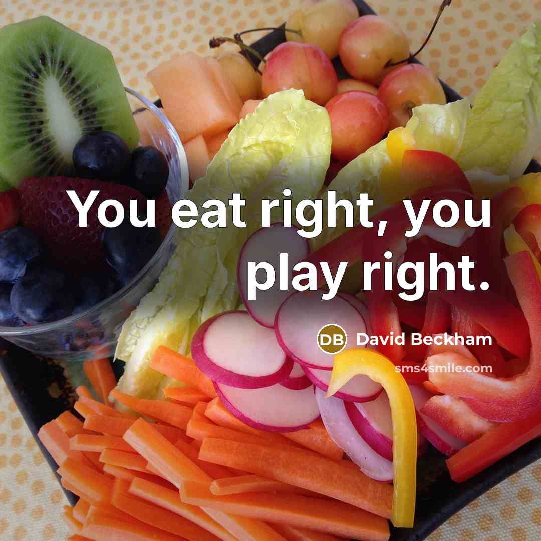 “You eat right, you play right.” quote by David Beckham