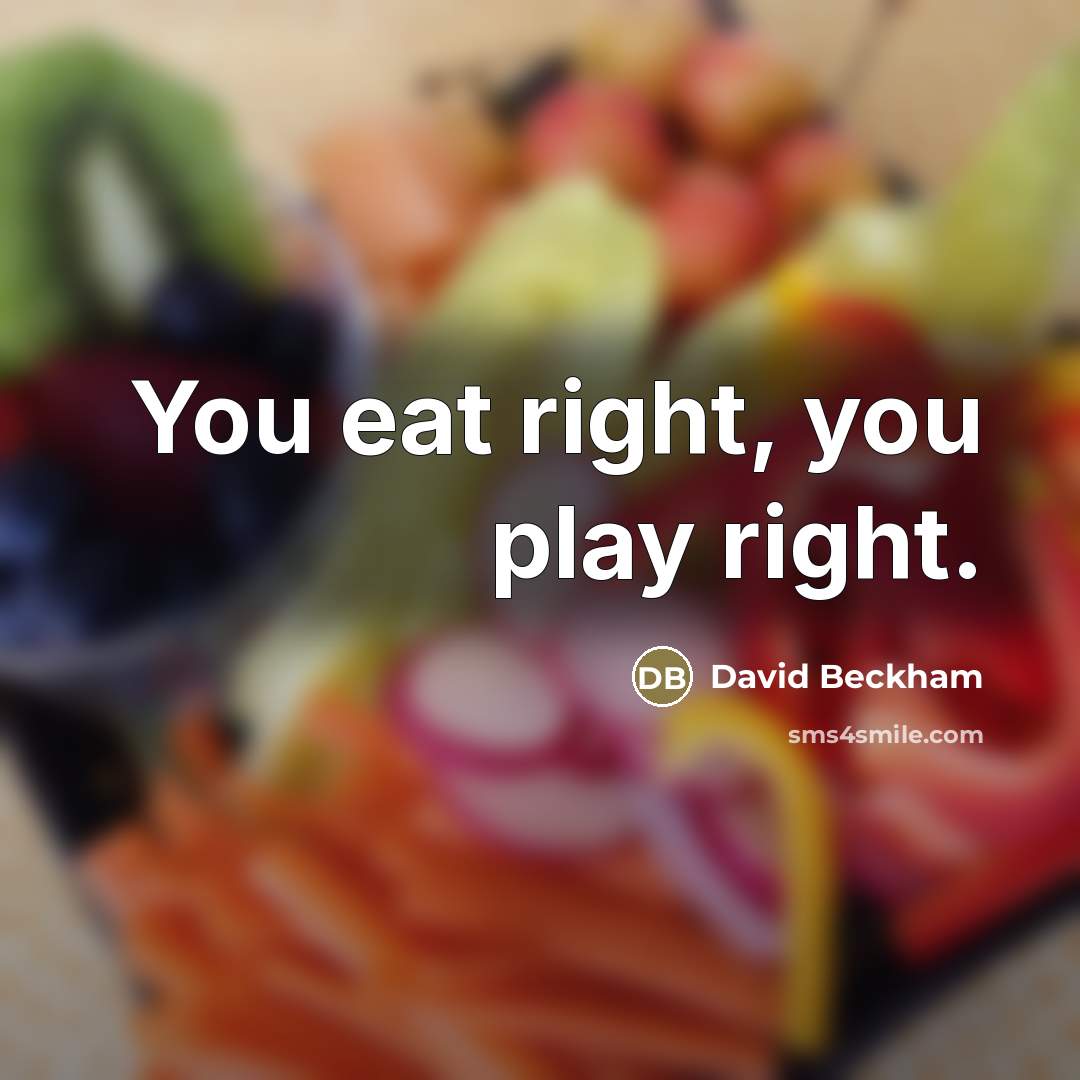 “You eat right, you play right.…” quote by David Beckham