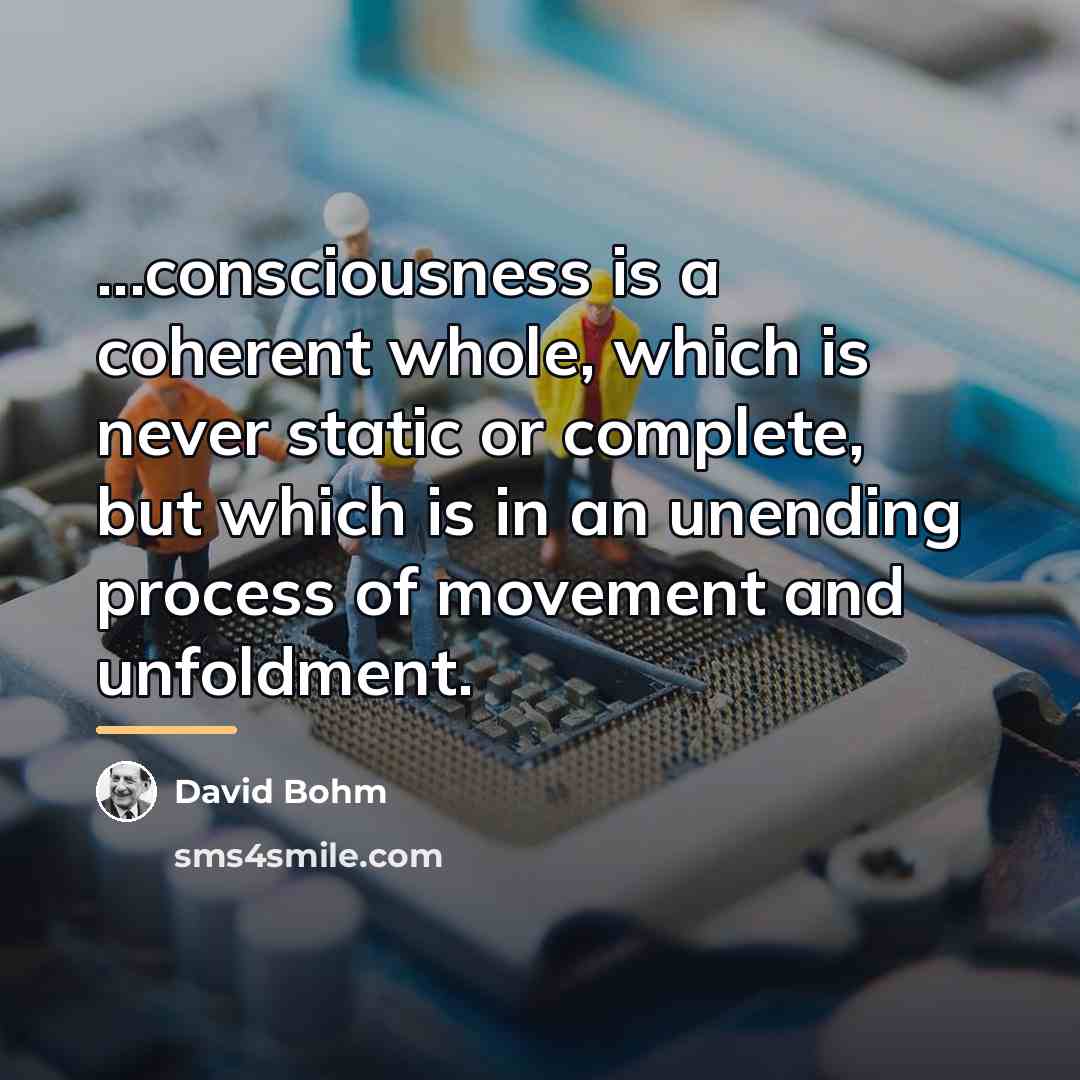 “...consciousness is a coherent whole, which is never static or…” quote by David Bohm