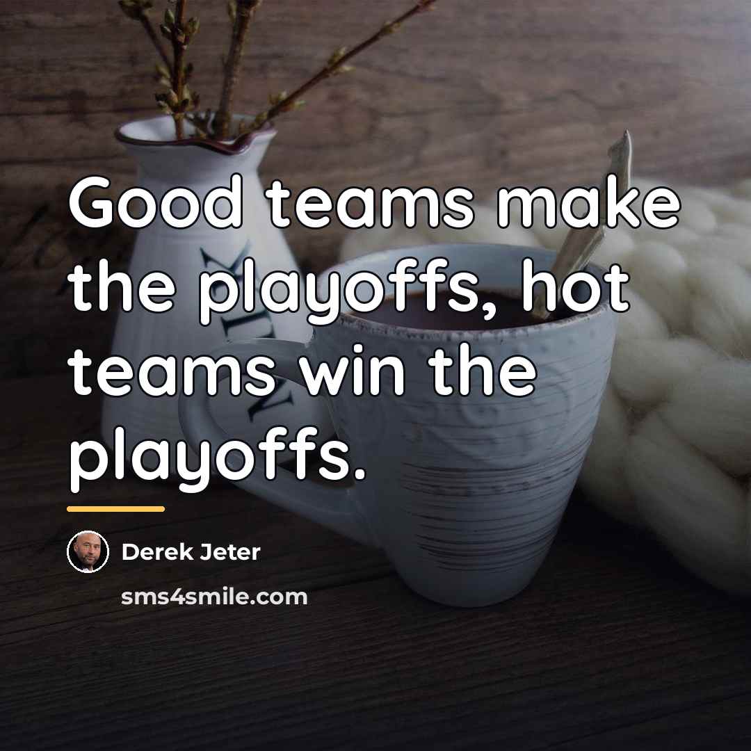 “Good teams make the playoffs, hot teams win the playoffs.…” quote by Derek Jeter