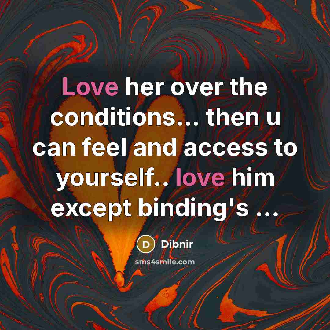 “Love her over the conditions… then u can feel and access to yourself.. love him except binding's ...” quote by Dibnir
