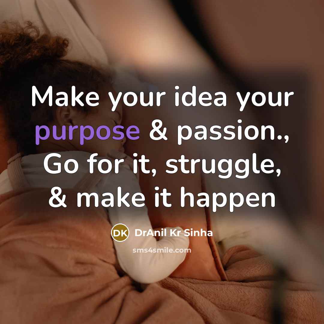“Make your idea your purpose & passion., Go for it,…” quote by DrAnil Kr Sinha