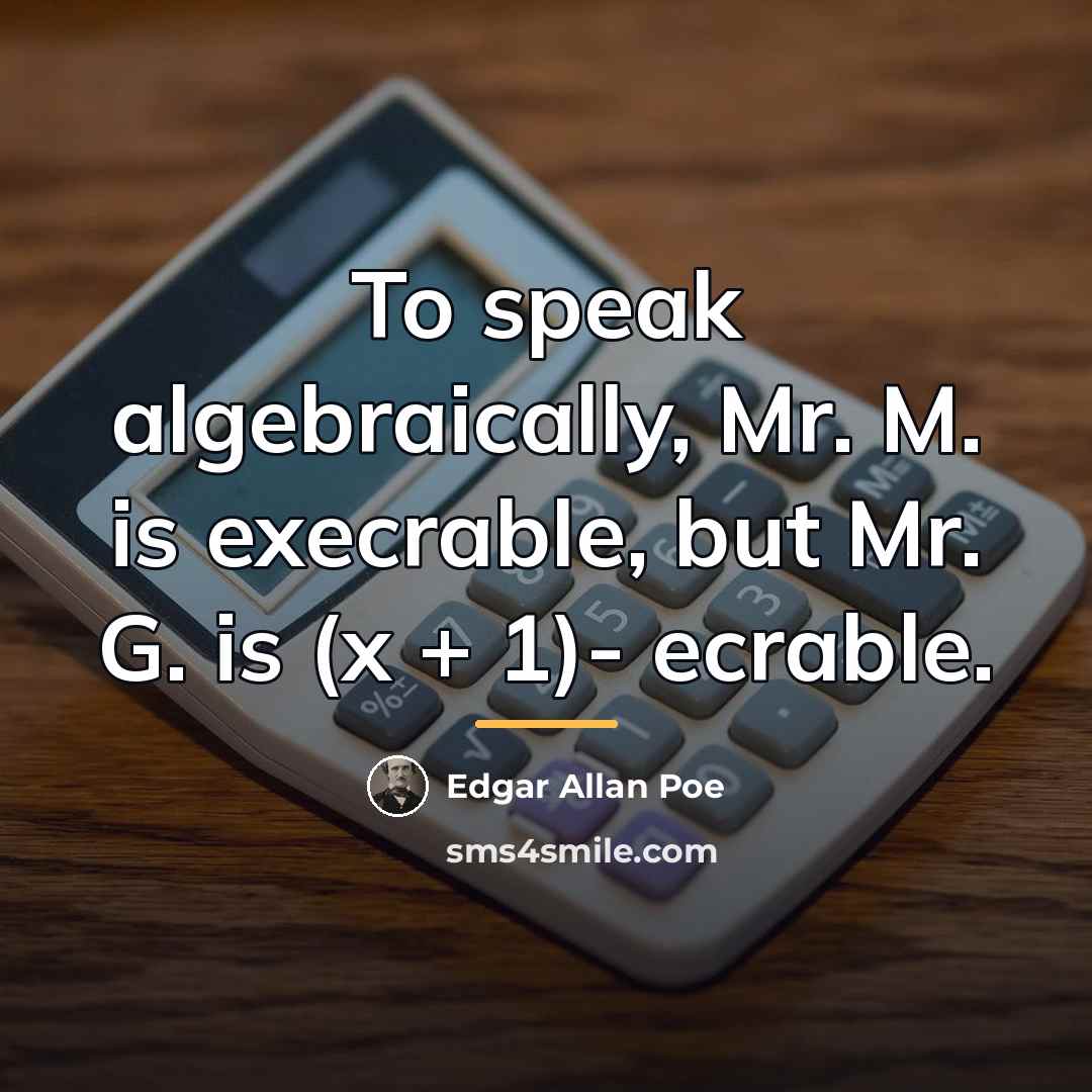 “To speak algebraically, Mr. M. is execrable, but Mr. G.…” quote by Edgar Allan Poe