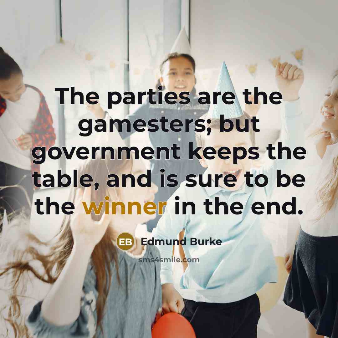 “The parties are the gamesters; but government keeps the table,…” quote by Edmund Burke