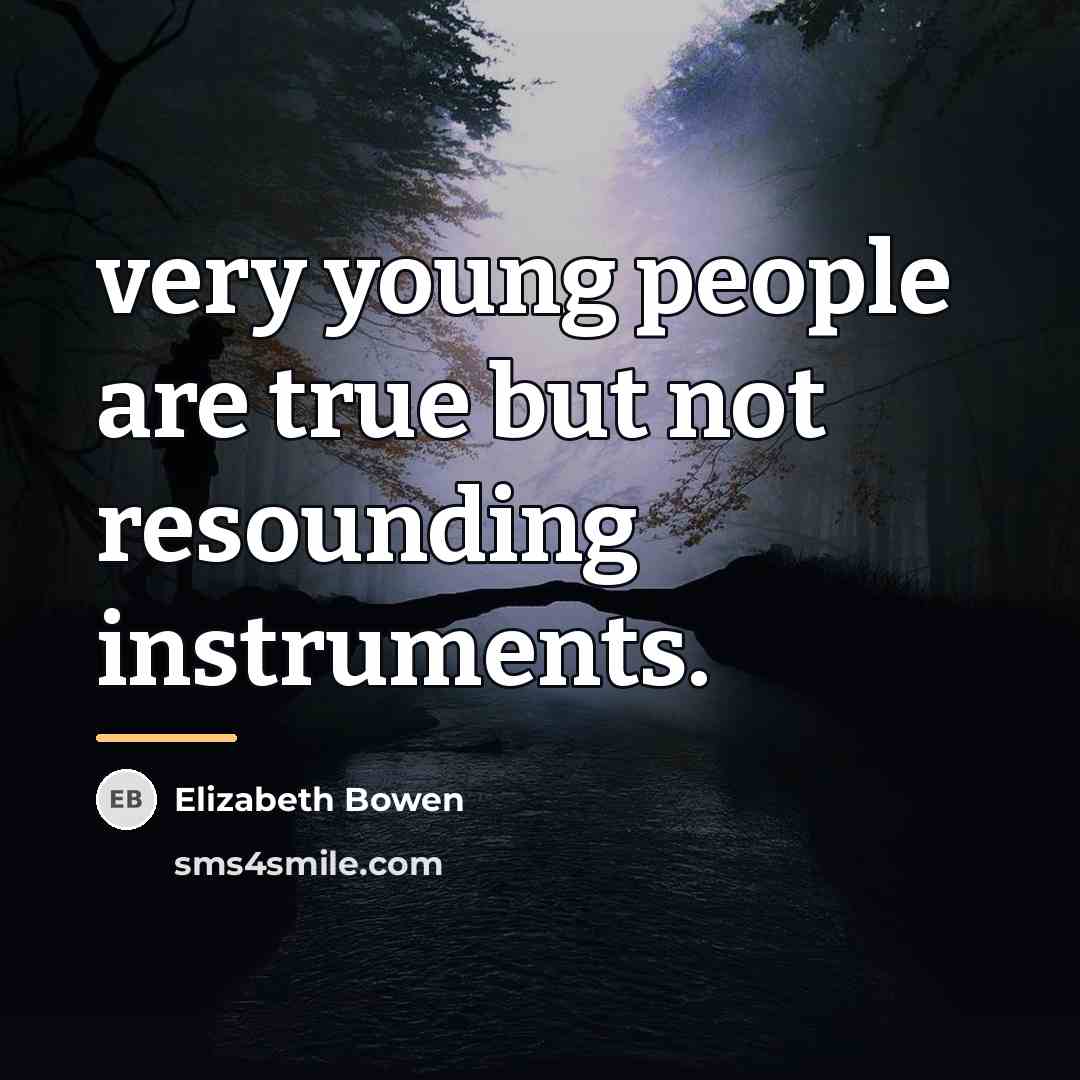 “very young people are true but not resounding instruments.…” quote by Elizabeth Bowen