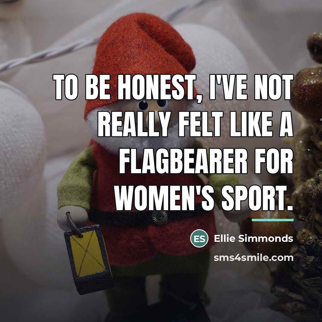 “To be honest, I've not really felt like a flagbearer…” quote by Ellie Simmonds