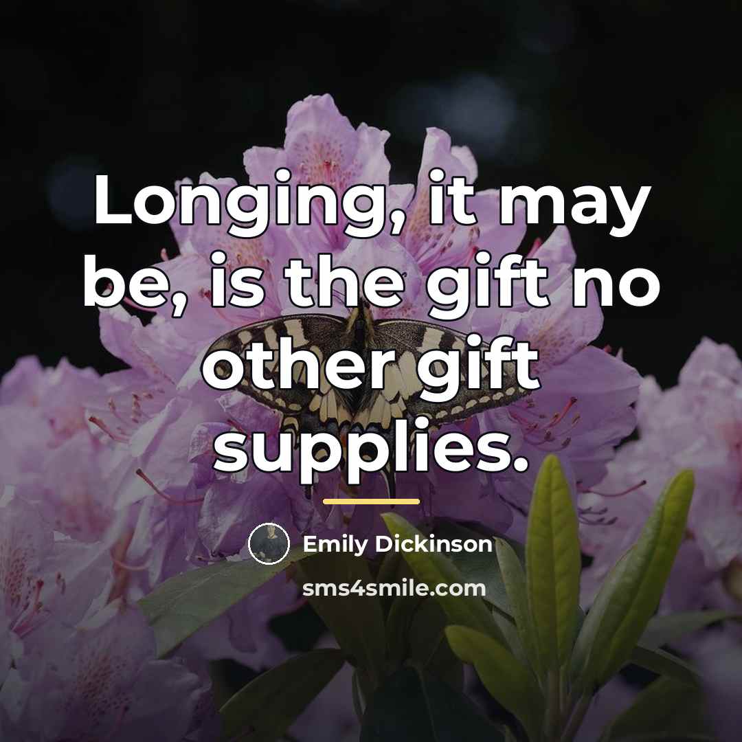 “Longing, it may be, is the gift no other gift…” quote by Emily Dickinson