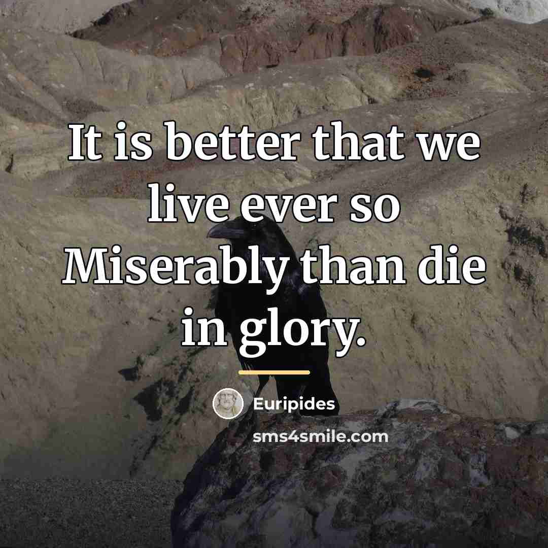 “It is better that we live ever so Miserably than…” quote by Euripides