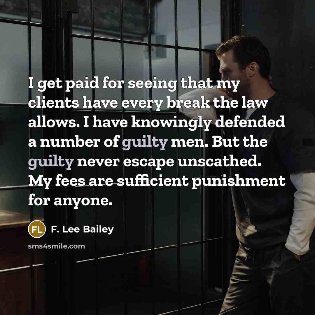 “I get paid for seeing that my clients have every…” quote by F. Lee Bailey