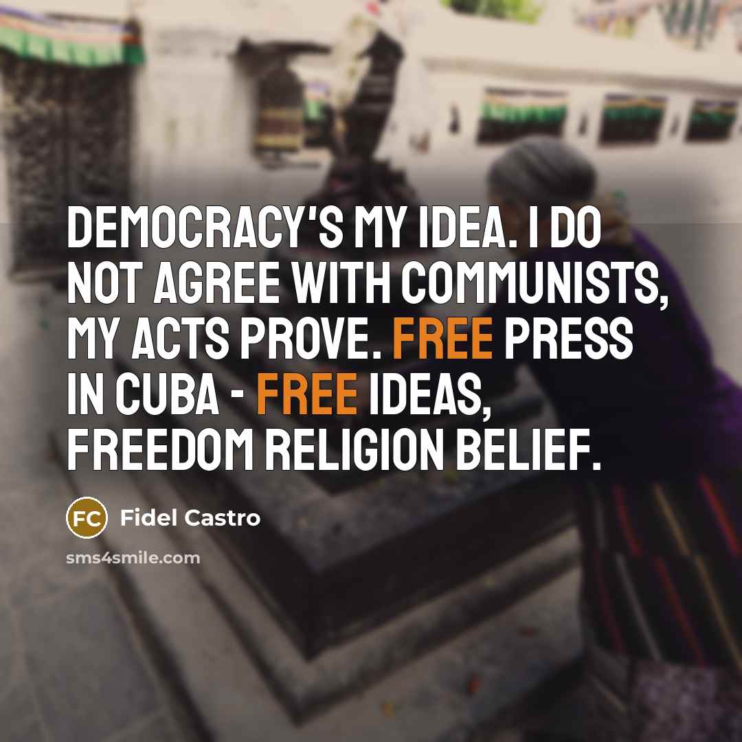 “Democracy's my idea. I do not agree with communists, my…” quote by Fidel Castro