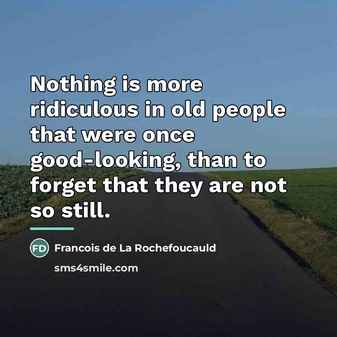 “Nothing is more ridiculous in old people that were once…” quote by Francois de La Rochefoucauld