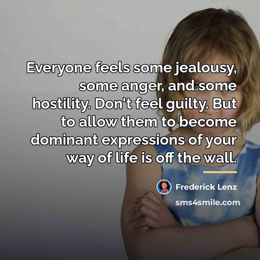 “Everyone feels some jealousy, some anger, and some hostility. Don't…” quote by Frederick Lenz