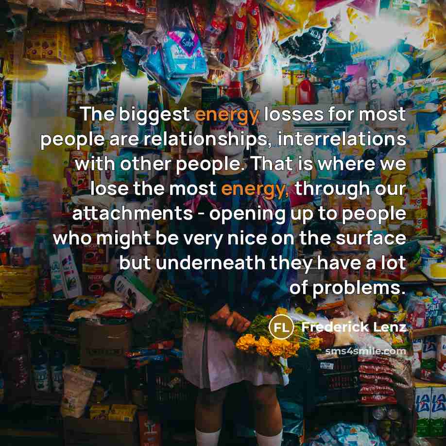 “The biggest energy losses for most people are relationships, interrelations…” quote by Frederick Lenz