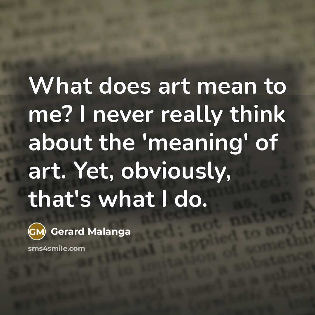 “What does art mean to me? I never really think…” quote by Gerard Malanga