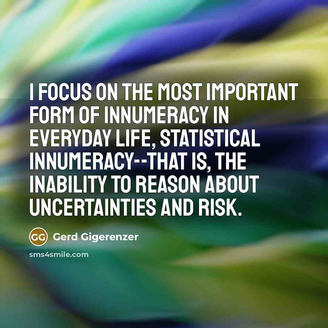 “I focus on the most important form of innumeracy in…” quote by Gerd Gigerenzer