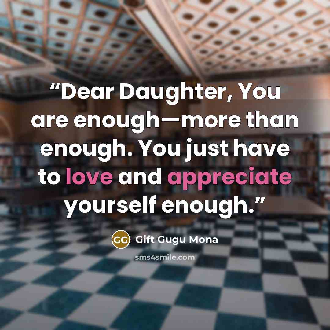“Dear Daughter, You are enough—more than enough. You just have to love and appreciate yourself enough.” quote by Gift Gugu Mona