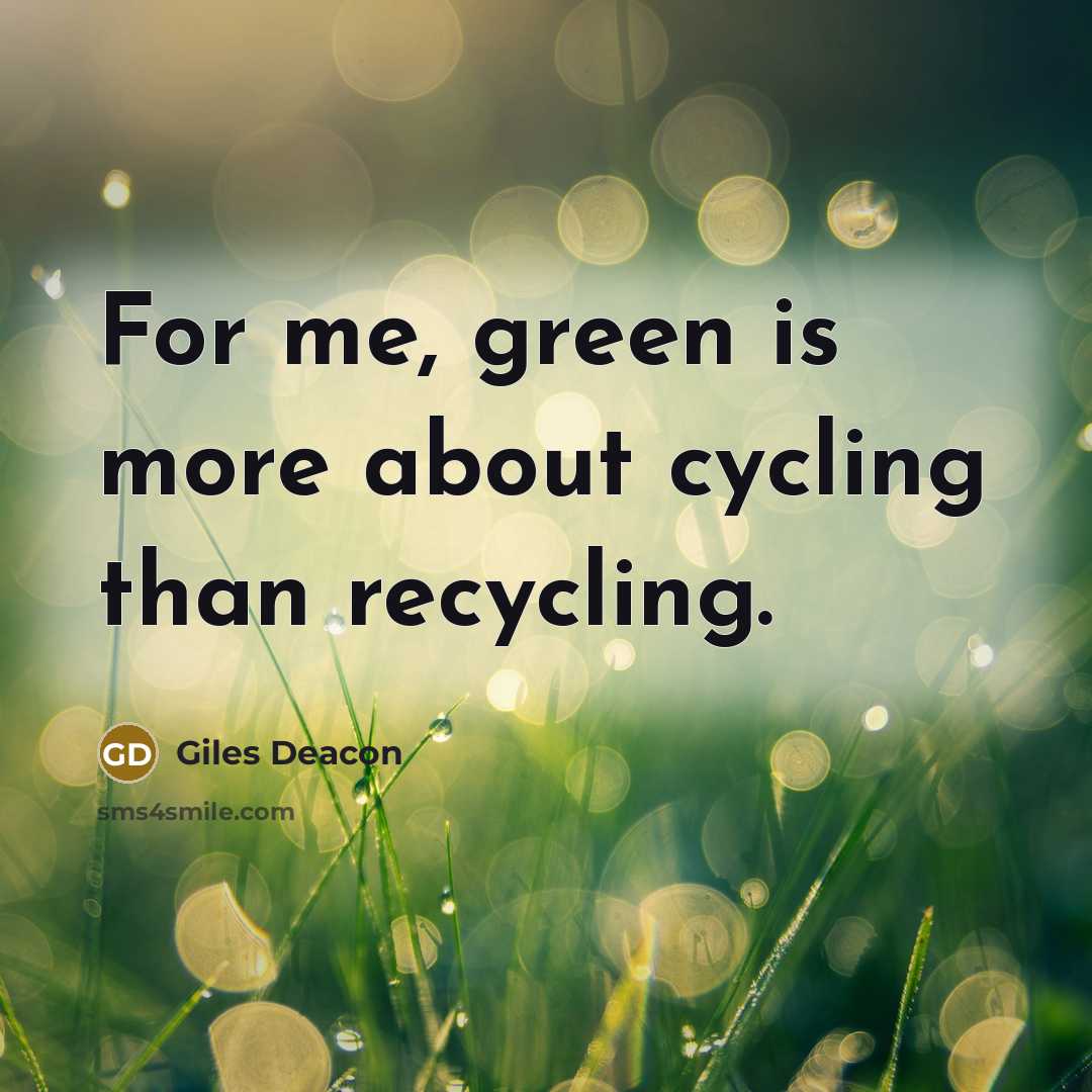 “For me, green is more about cycling than recycling.…” quote by Giles Deacon