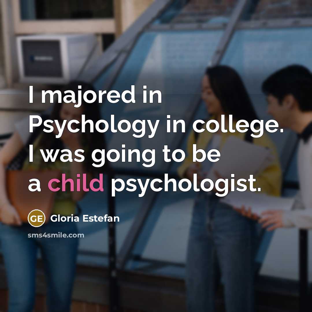 “I majored in Psychology in college. I was going to…” quote by Gloria Estefan