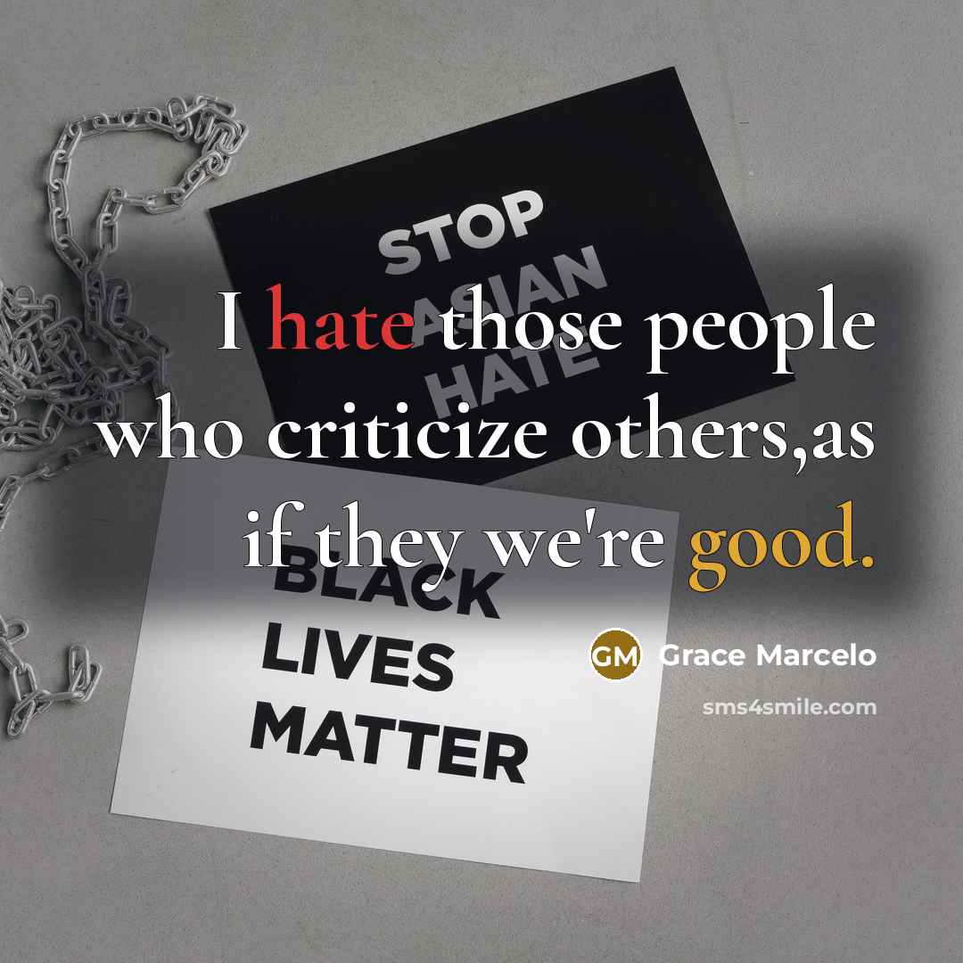 “I hate those people who criticize others,as if they we're good.” quote by Grace Marcelo