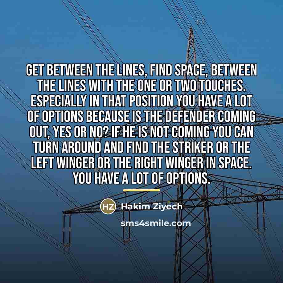 “Get between the lines, find space, between the lines with…” quote by Hakim Ziyech