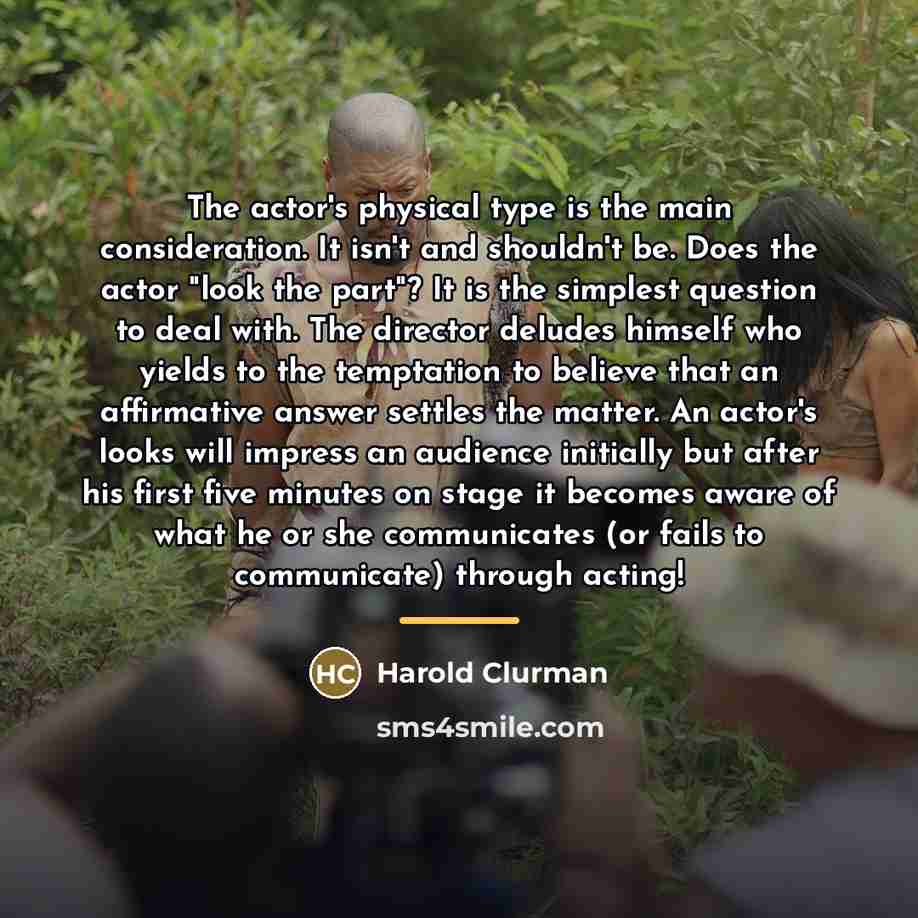 “The actor's physical type is the main consideration. It isn't…” quote by Harold Clurman
