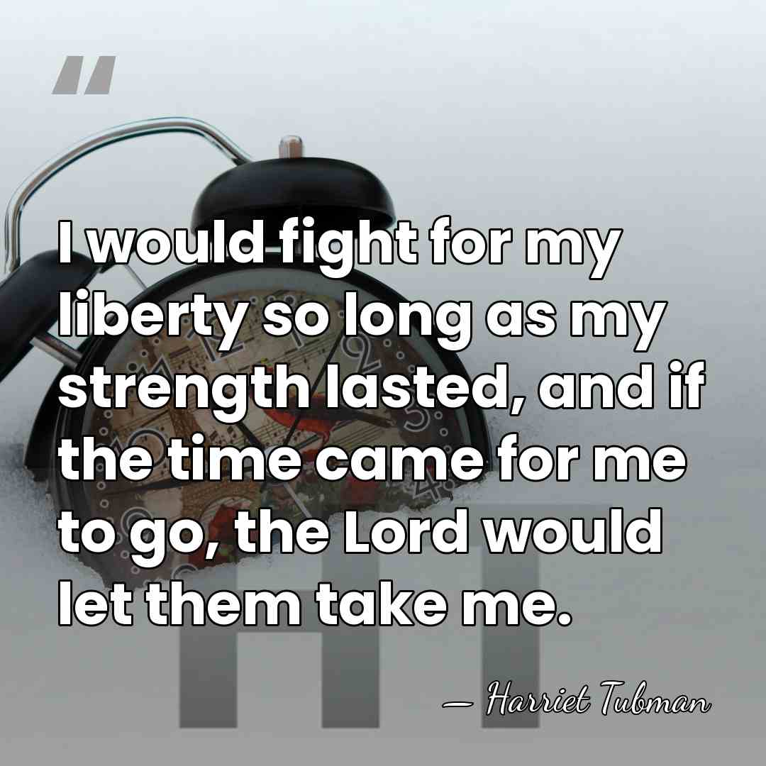 I would fight for my liberty so long as my strength lasted,&hellip; - Harriet Tubman