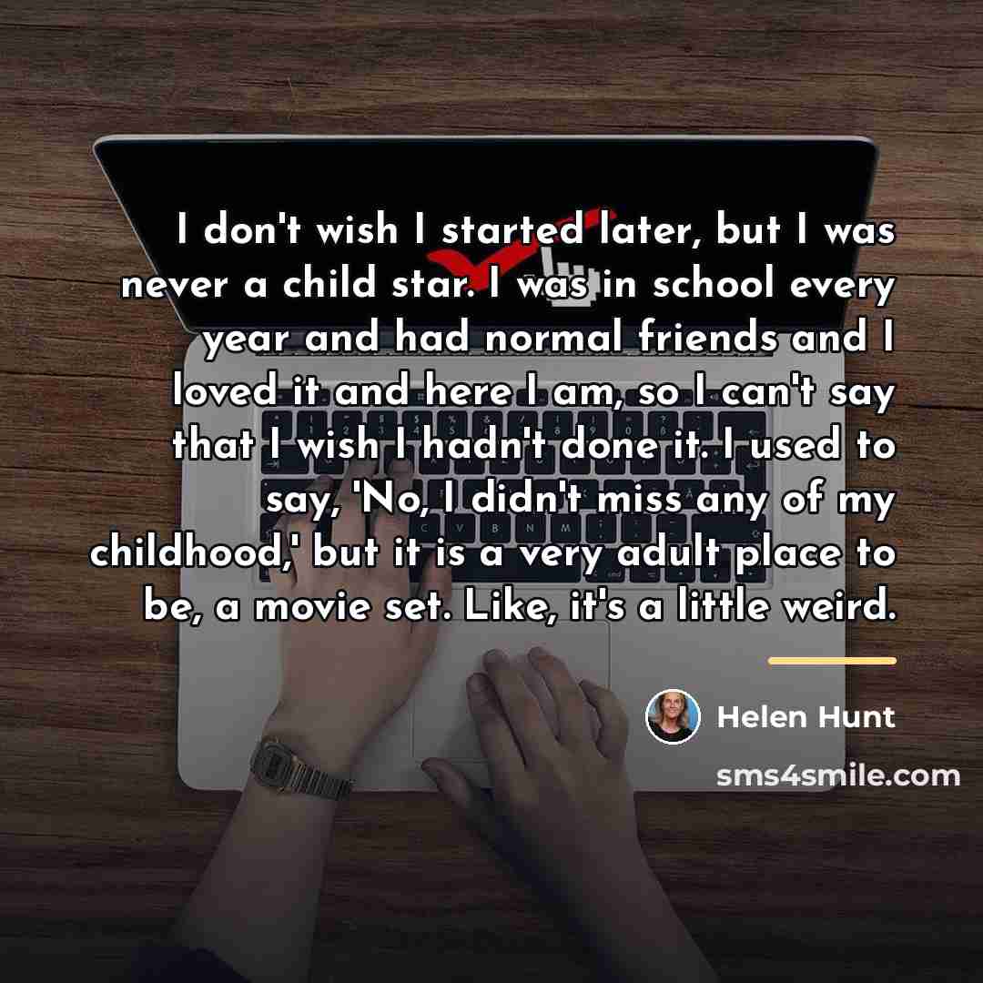 “I don't wish I started later, but I was never…” quote by Helen Hunt