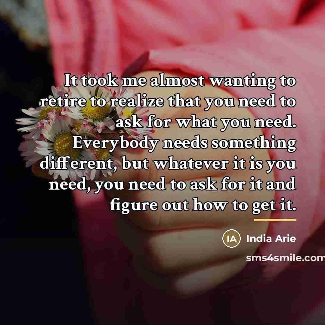 “It took me almost wanting to retire to realize that…” quote by India Arie