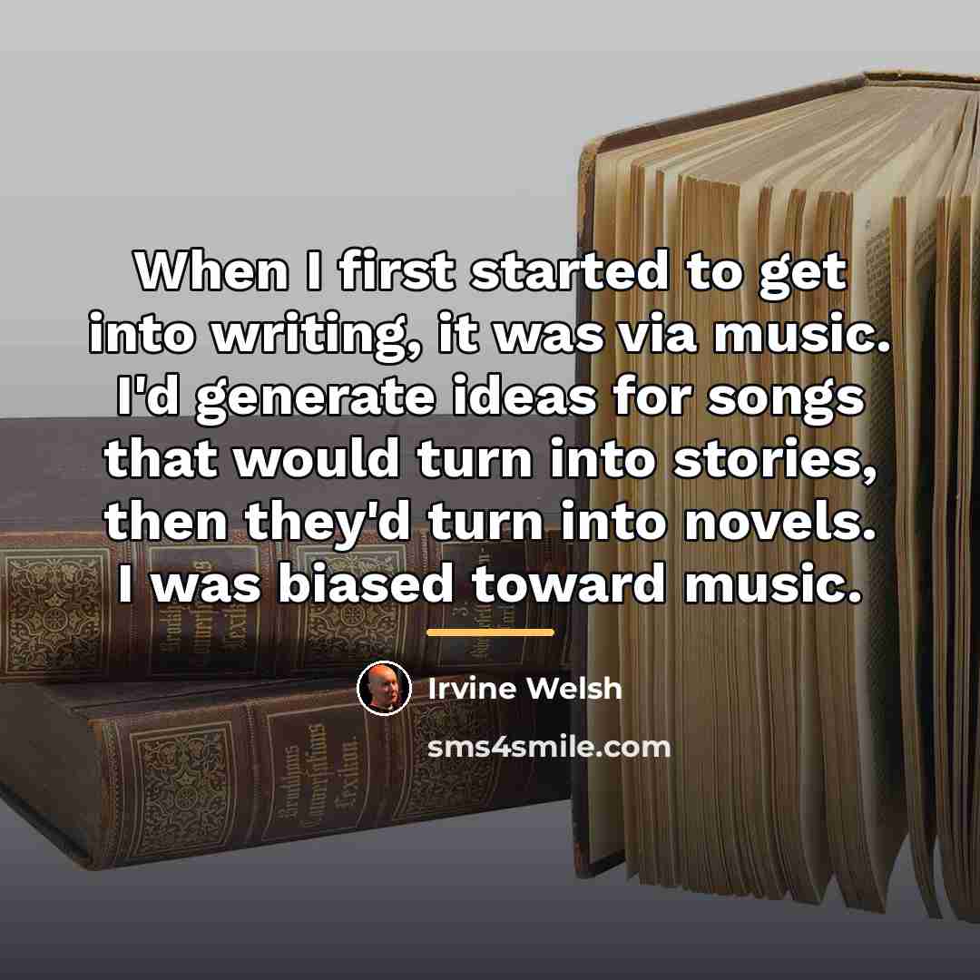 “When I first started to get into writing, it was…” quote by Irvine Welsh
