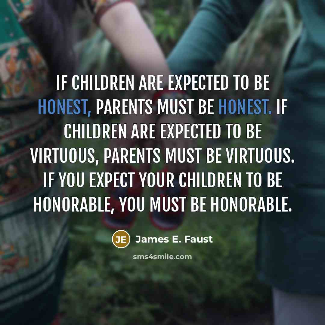 “If children are expected to be honest, parents must be…” quote by James E. Faust
