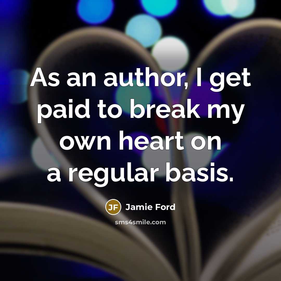 “As an author, I get paid to break my own…” quote by Jamie Ford