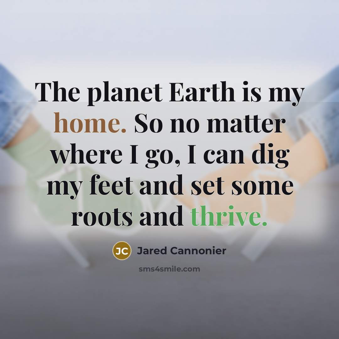 “The planet Earth is my home. So no matter where…” quote by Jared Cannonier