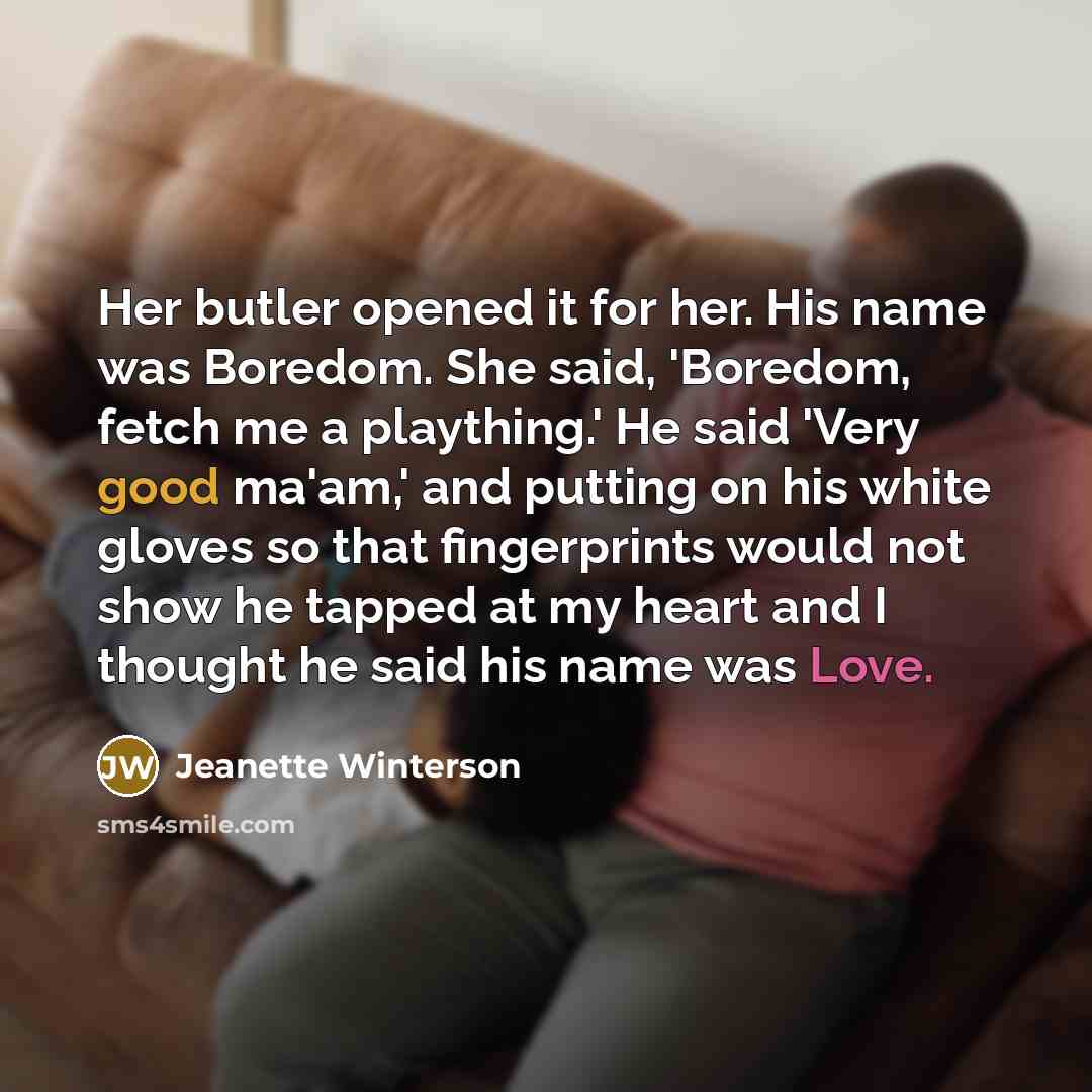 “Her butler opened it for her. His name was Boredom.…” quote by Jeanette Winterson
