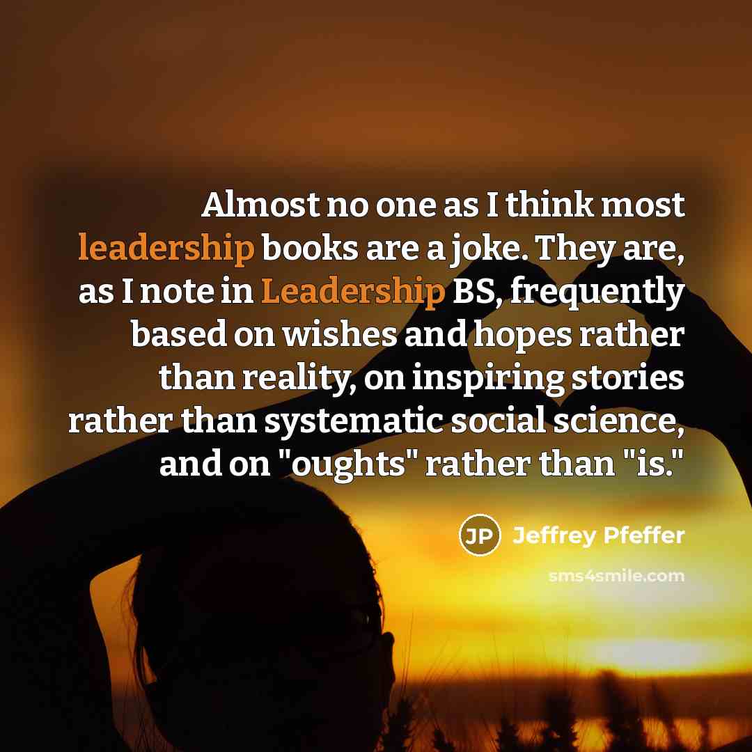 “Almost no one as I think most leadership books are…” quote by Jeffrey Pfeffer