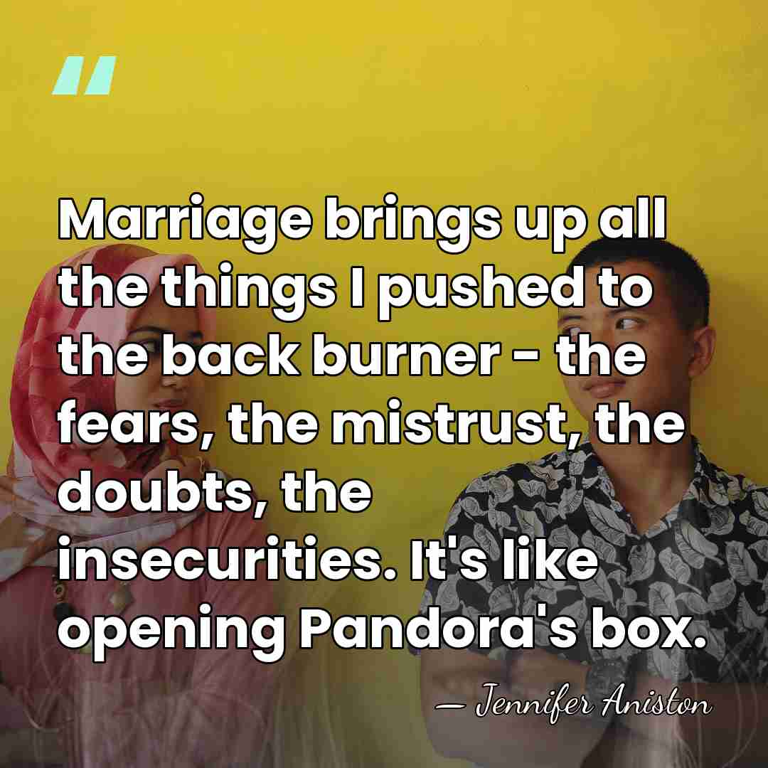 Marriage brings up all the things I pushed to the back burner&hellip; - Jennifer Aniston