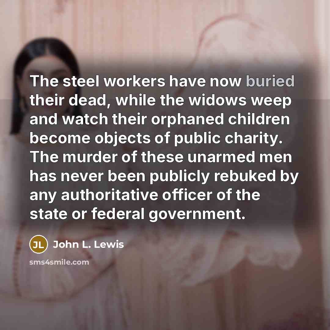 “The steel workers have now buried their dead, while the…” quote by John L. Lewis