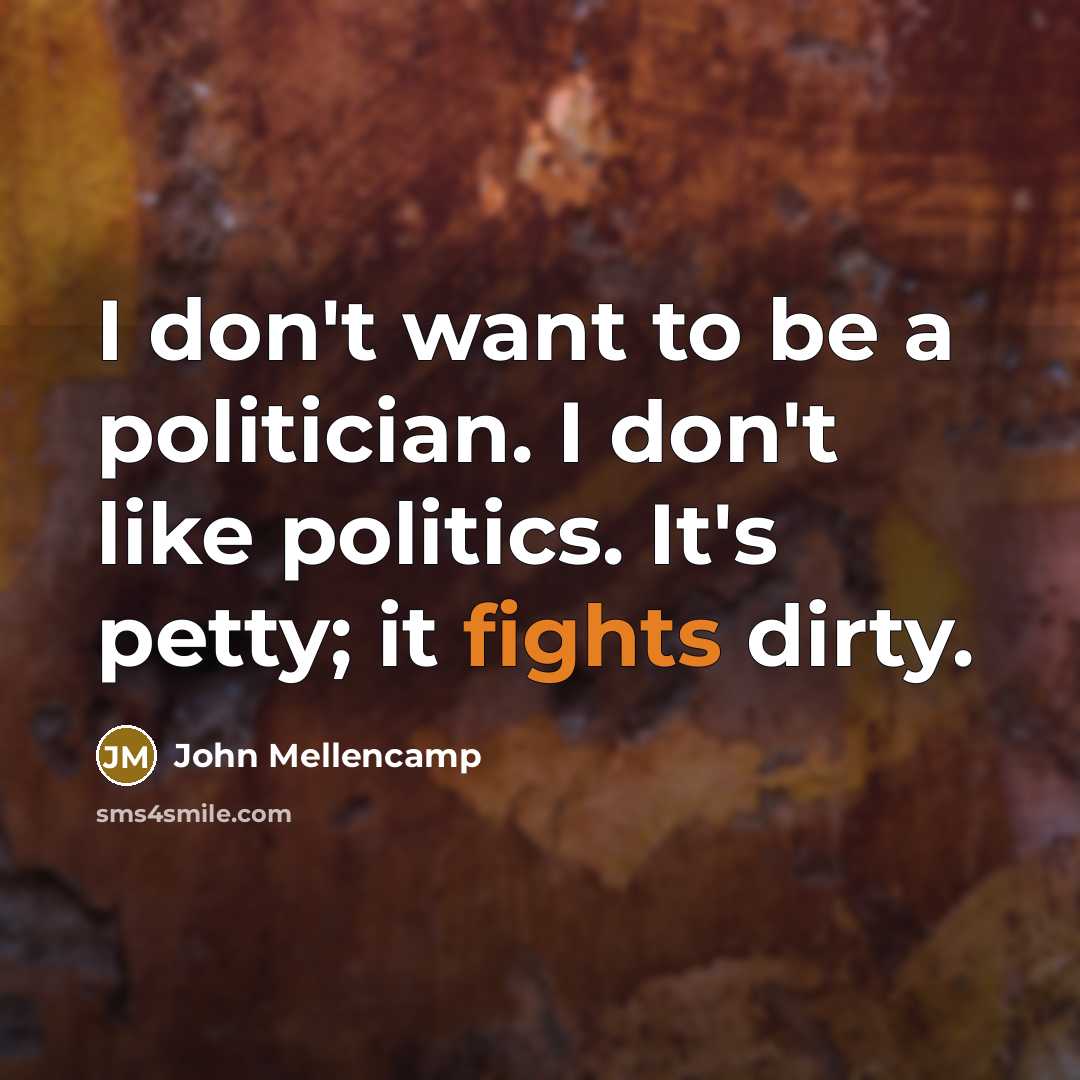 “I don't want to be a politician. I don't like…” quote by John Mellencamp
