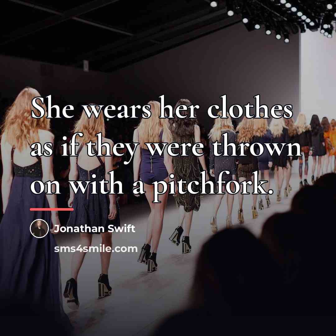 “She wears her clothes as if they were thrown on…” quote by Jonathan Swift