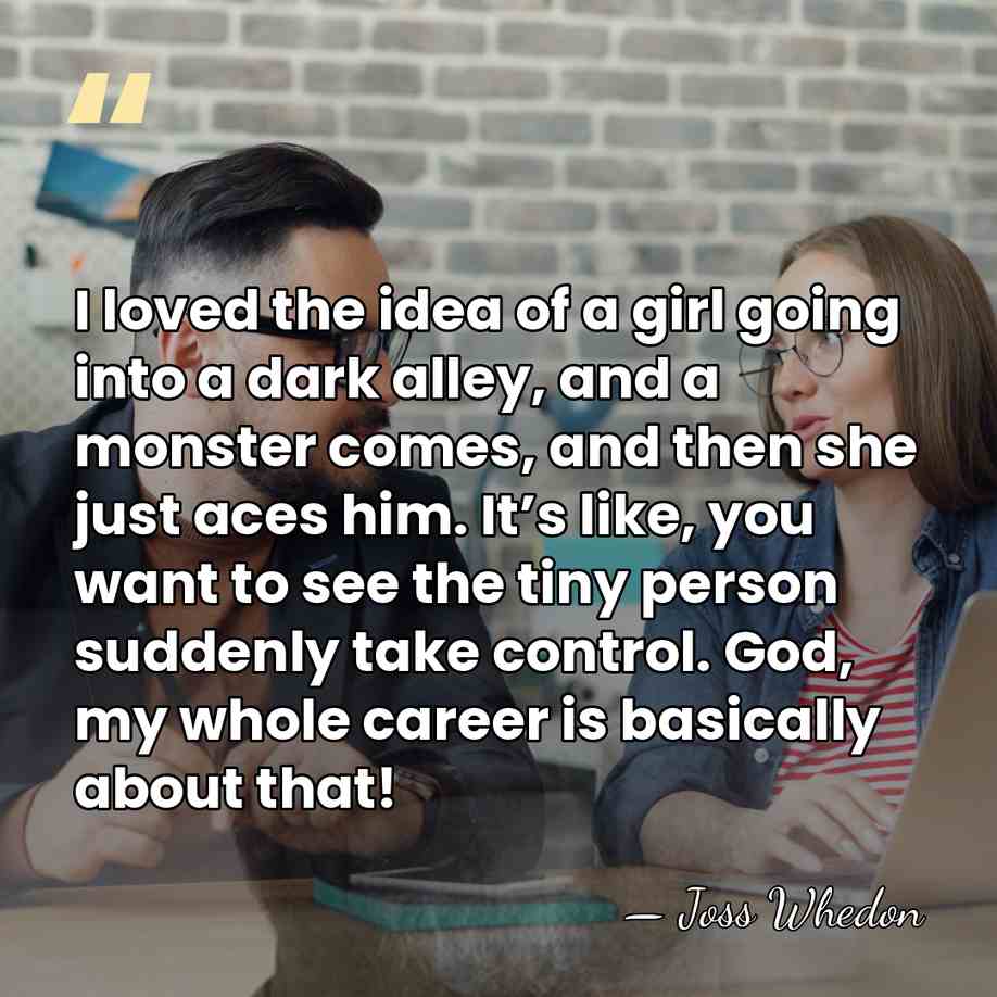 I loved the idea of a girl going into a dark alley,&hellip; - Joss Whedon